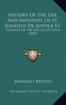 Book cover for History of the Life and Institute of St. Ignatius de Loyola V1