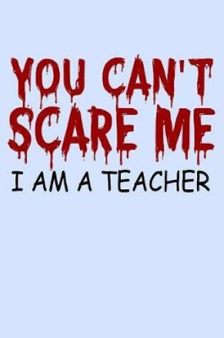 Cover of You Can't Scare Me I Am A Teacher