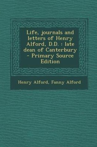 Cover of Life, Journals and Letters of Henry Alford, D.D.