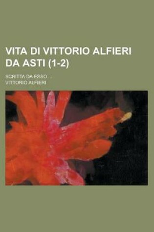 Cover of Vita Di Vittorio Alfieri Da Asti; Scritta Da ESSO ... (1-2)
