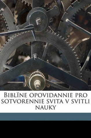 Cover of Bibline Opovidannie Pro Sotvorennie Svita V Svitli Nauky