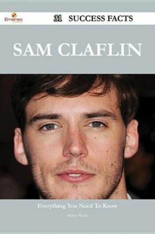 Cover of Sam Claflin 31 Success Facts - Everything You Need to Know about Sam Claflin