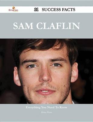 Book cover for Sam Claflin 31 Success Facts - Everything You Need to Know about Sam Claflin