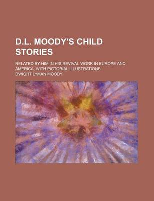 Book cover for D.L. Moody's Child Stories; Related by Him in His Revival Work in Europe and America, with Pictorial Illustrations