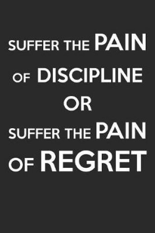 Cover of Suffer The Pain Of Discipline OR Suffer The Pain Of Regret