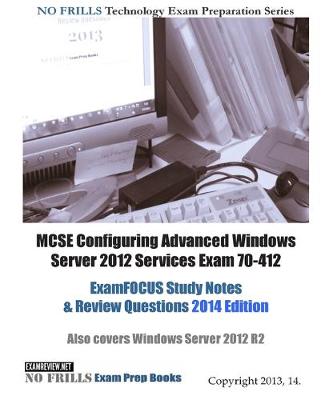 Book cover for MCSE Configuring Advanced Windows Server 2012 Services Exam 70-412 ExamFOCUS Study Notes & Review Questions 2014 Edition