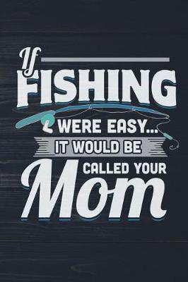 Book cover for If Fishing Were Easy It Would Be Called Your Mom