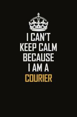 Cover of I Can't Keep Calm Because I Am A Courier