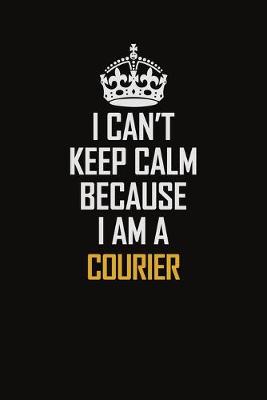 Book cover for I Can't Keep Calm Because I Am A Courier