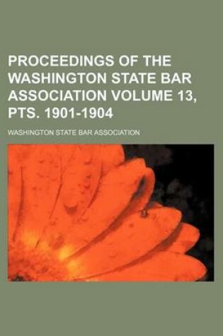 Cover of Proceedings of the Washington State Bar Association Volume 13, Pts. 1901-1904