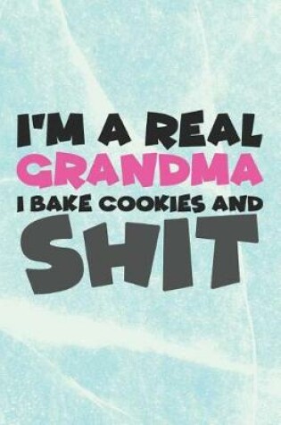Cover of I'm a Real Grandma I Bake Cookies and Shit