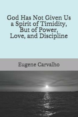 Cover of God Has Not Given Us a Spirit of Timidity, But of Power, Love, and Discipline