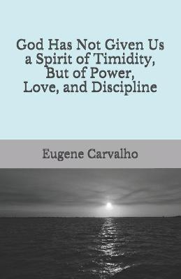 Book cover for God Has Not Given Us a Spirit of Timidity, But of Power, Love, and Discipline