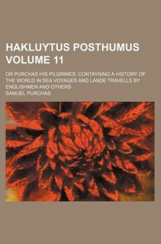 Cover of Hakluytus Posthumus Volume 11; Or Purchas His Pilgrimes Contayning a History of the World in Sea Voyages and Lande Travells by Englishmen and Others