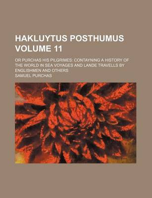 Book cover for Hakluytus Posthumus Volume 11; Or Purchas His Pilgrimes Contayning a History of the World in Sea Voyages and Lande Travells by Englishmen and Others