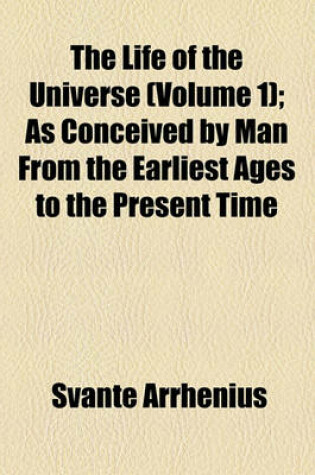 Cover of The Life of the Universe (Volume 1); As Conceived by Man from the Earliest Ages to the Present Time