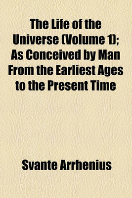 Book cover for The Life of the Universe (Volume 1); As Conceived by Man from the Earliest Ages to the Present Time