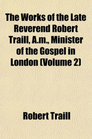 Cover of The Works of the Late Reverend Robert Traill, A.M., Minister of the Gospel in London (Volume 2)