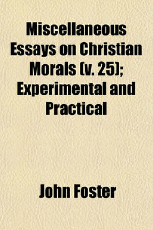 Cover of Miscellaneous Essays on Christian Morals (Volume 25); Experimental and Practical