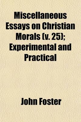 Book cover for Miscellaneous Essays on Christian Morals (Volume 25); Experimental and Practical