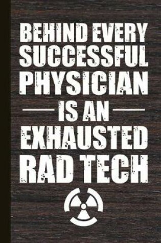 Cover of Behind Every Successful Physician Is an Exhausted Rad Tech