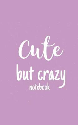 Book cover for Cute But Crazy Notebook