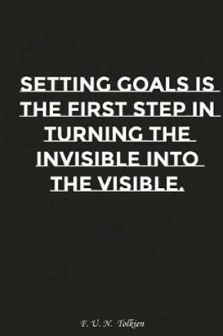 Cover of Setting Goals Is the First Step in Turning the Invisible Into the Visible