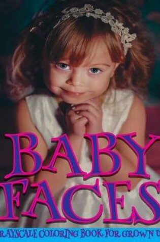 Cover of Baby Faces Grayscale Coloring Book For Grown Ups Vol.1