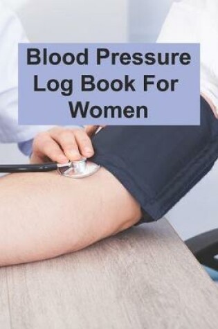 Cover of Blood Pressure Log Book For Women