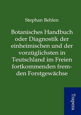 Book cover for -Botanisches Handbuch Oder Diagnostik Der Einheimischen Und Der Vorz Glichsten in Teutschland Im Freien Fortkommenden Fremden Forstgew Chse