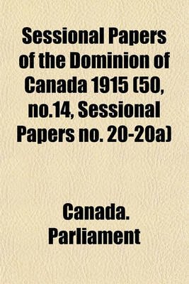 Book cover for Sessional Papers of the Dominion of Canada 1915 (50, No.14, Sessional Papers No. 20-20a)