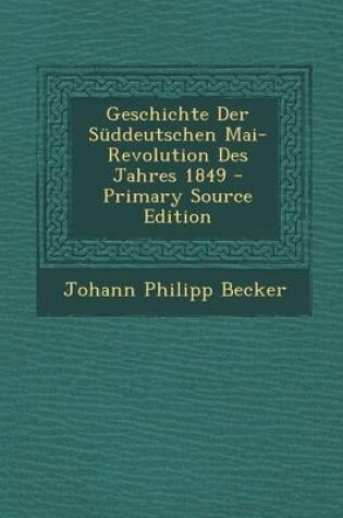 Cover of Geschichte Der Suddeutschen Mai-Revolution Des Jahres 1849 - Primary Source Edition