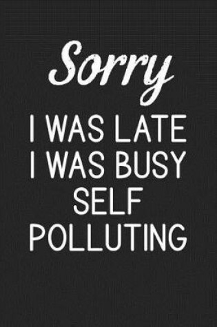 Cover of Sorry I Was Late I Was Busy Self Polluting