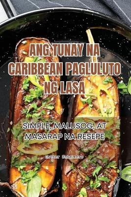 Cover of Ang Tunay Na Caribbean Pagluluto Ng Lasa