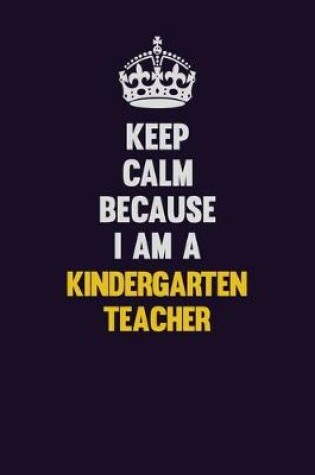 Cover of Keep Calm Because I Am A Kindergarten teacher