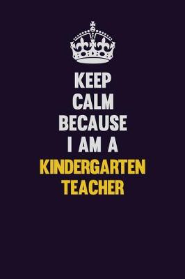 Book cover for Keep Calm Because I Am A Kindergarten teacher