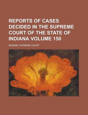 Book cover for Reports of Cases Decided in the Supreme Court of the State of Indiana Volume 150