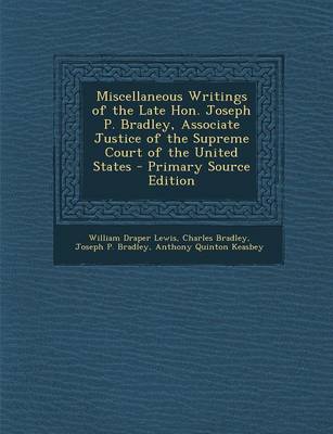 Book cover for Miscellaneous Writings of the Late Hon. Joseph P. Bradley, Associate Justice of the Supreme Court of the United States - Primary Source Edition