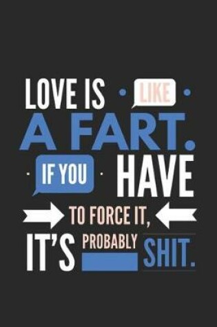 Cover of Love Is Like a Fart If You Have to Force It It's Probably Shit
