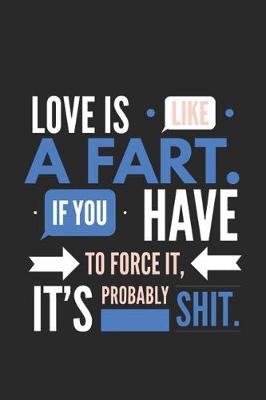 Book cover for Love Is Like a Fart If You Have to Force It It's Probably Shit