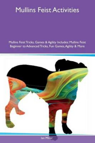 Cover of Mullins Feist Activities Mullins Feist Tricks, Games & Agility Includes