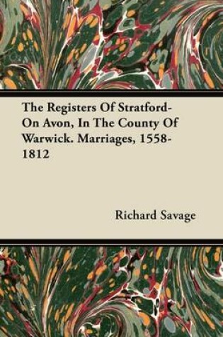 Cover of The Registers Of Stratford-On Avon, In The County Of Warwick. Marriages, 1558-1812