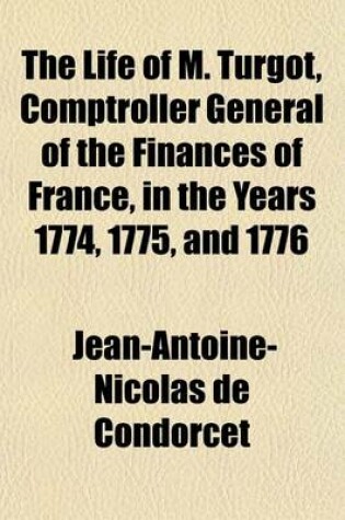 Cover of The Life of M. Turgot, Comptroller General of the Finances of France, in the Years 1774, 1775, and 1776