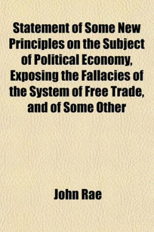 Cover of Statement of Some New Principles on the Subject of Political Economy, Exposing the Fallacies of the System of Free Trade, and of Some Other