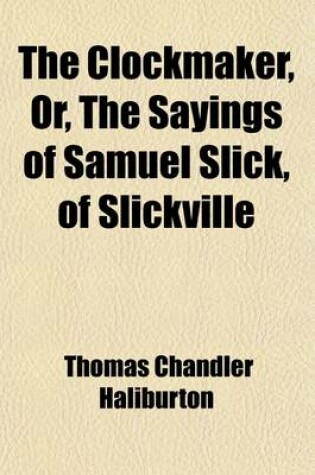 Cover of The Clockmaker, Or, the Sayings of Samuel Slick, of Slickville; Third Series