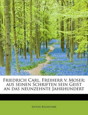 Book cover for Friedrich Carl, Freiherr V. Moser; Aus Seinen Schriften Sein Geist an Das Neunzehnte Jahrhundert