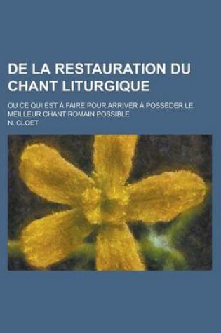 Cover of de La Restauration Du Chant Liturgique; Ou Ce Qui Est a Faire Pour Arriver a Posseder Le Meilleur Chant Romain Possible