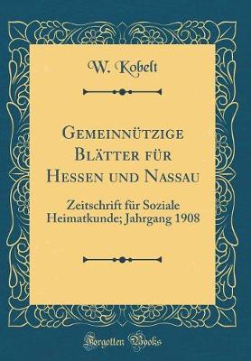 Book cover for Gemeinnützige Blätter für Hessen und Nassau: Zeitschrift für Soziale Heimatkunde; Jahrgang 1908 (Classic Reprint)