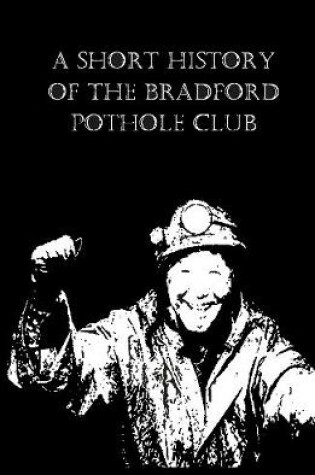 Cover of A Short History of the Bradford Pothole Club