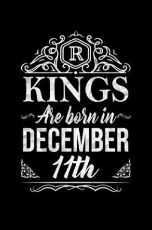 Cover of Kings Are Born In December 11th Notebook Birthday Gift